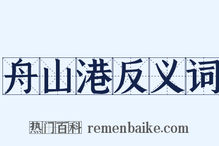 舟山港反义词是什么意思的图片